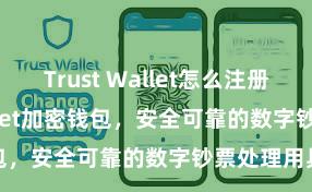 Trust Wallet怎么注册 Trust Wallet加密钱包，安全可靠的数字钞票处理用具