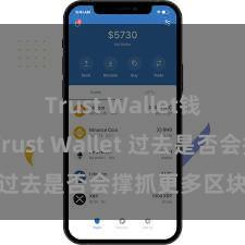 Trust Wallet钱包安全 Trust Wallet 过去是否会撑抓更多区块链？